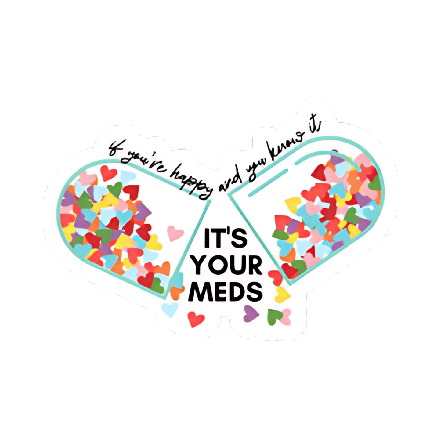 If You're Happy It's Your Meds Sticker