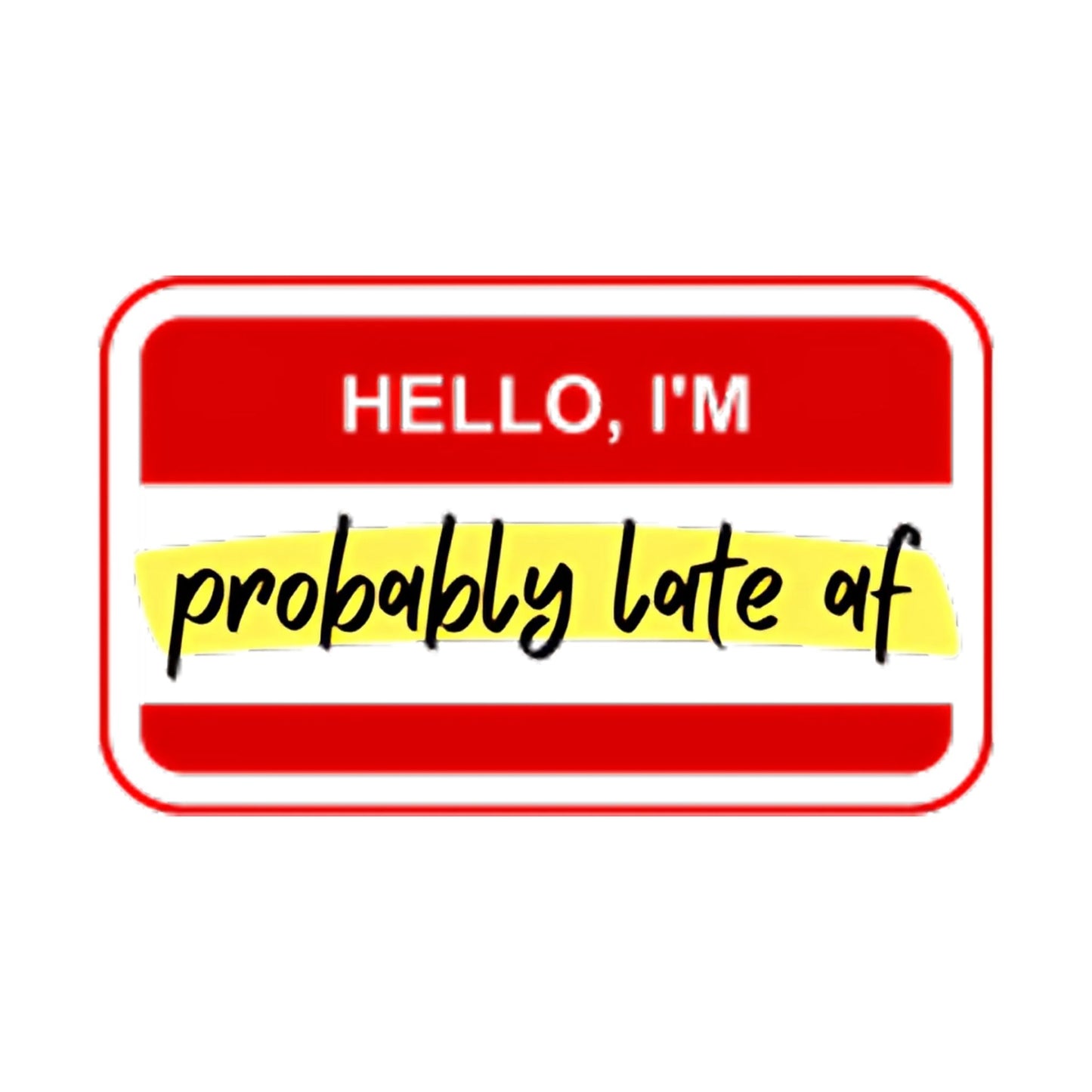 Hi! I'm Probably Late AF Sticker