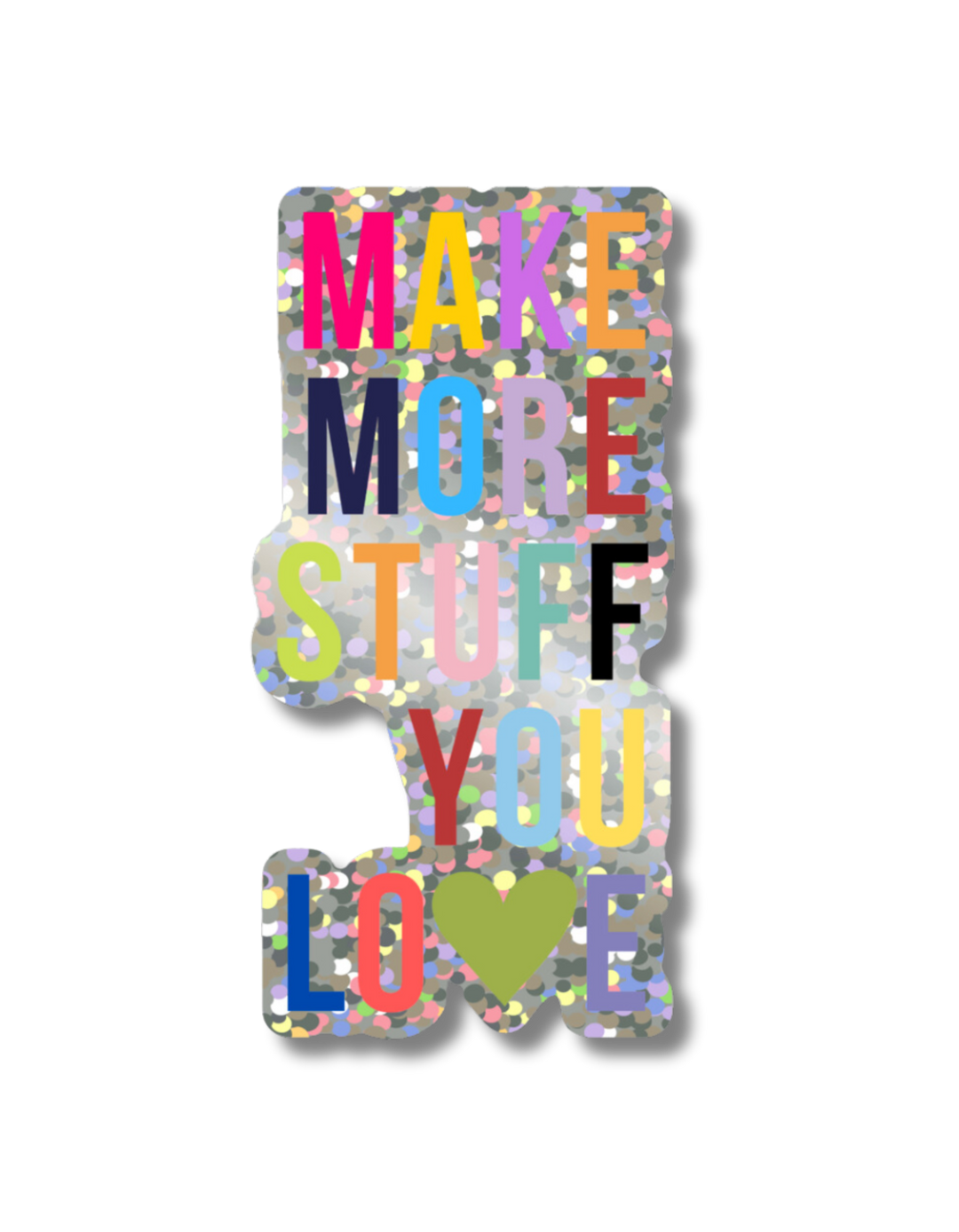 Make More Sh*t You Love Holographic Sticker