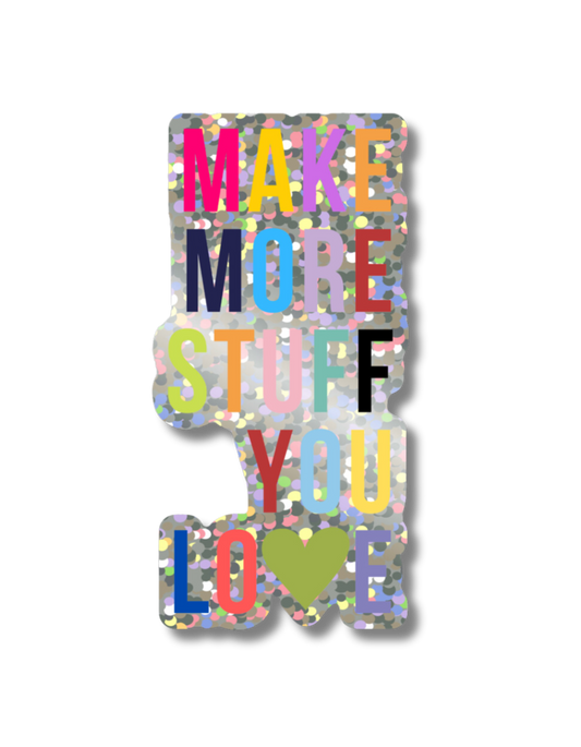 Make More Sh*t You Love Holographic Sticker