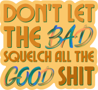 Don't Let the Bad Squelch Good Sticker