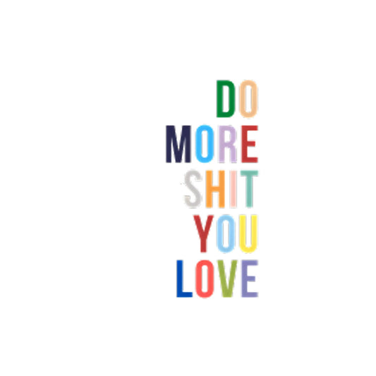 Do More Sh*t You Love Sticker