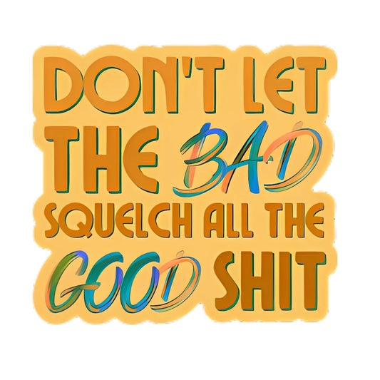 Don't Let the Bad Squelch Good Sticker