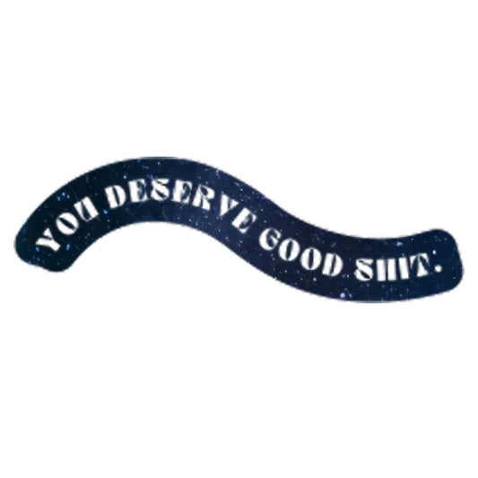 You Deserve Good Sh*t Sticker