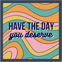 Have The Day You Deserve Sticker