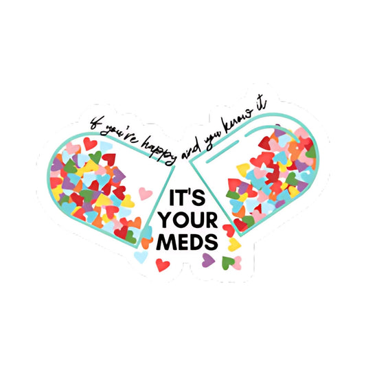 If You're Happy It's Your Meds Sticker