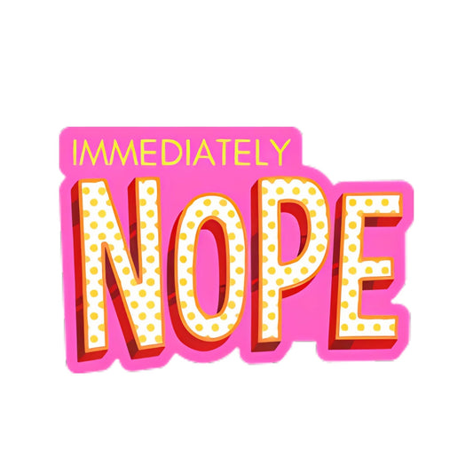 Immediately Nope Sticker
