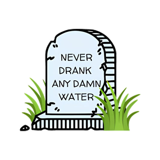 Never Drank Any Damn Water Sticker