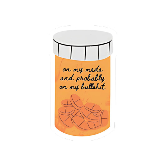 On My Meds + My Bullsh*t Sticker