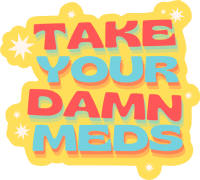 Take Your Damn Meds Sticker